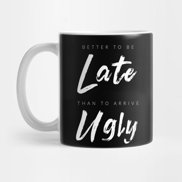 Better To Be Late Than Arrive Ugly by TextyTeez